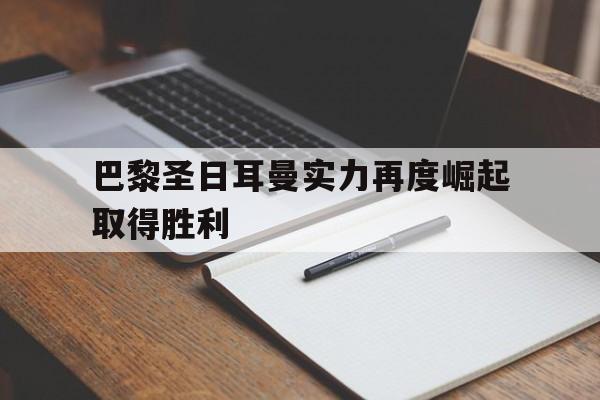 c7c7.app-包含巴黎圣日耳曼实力再度崛起取得胜利的词条