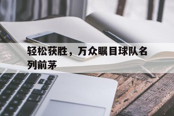 包含轻松获胜，万众瞩目球队名列前茅的词条